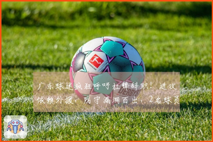 广东球迷疯狂呼吁杜锋辞职！进攻依赖外援，防守漏洞百出，2名球员被边缘化